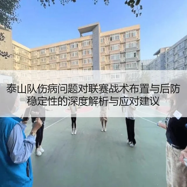 泰山队伤病问题对联赛战术布置与后防稳定性的深度解析与应对建议